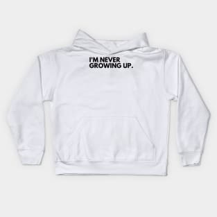 I'm Never Growing Up. Funny Adulting Getting Older Saying. Kids Hoodie